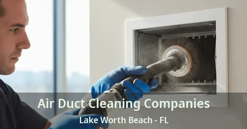 Air Duct Cleaning Companies Lake Worth Beach - FL