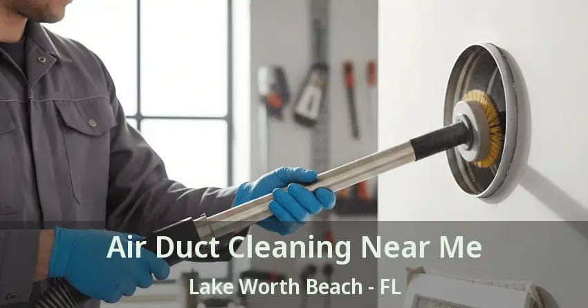 Air Duct Cleaning Near Me Lake Worth Beach - FL