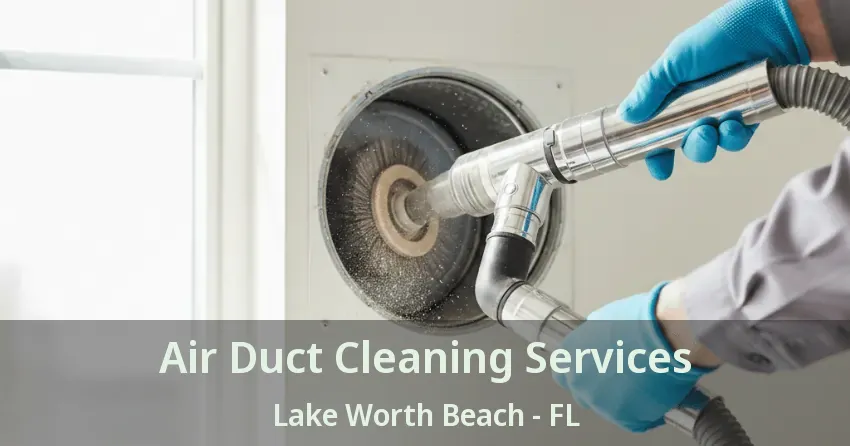Air Duct Cleaning Services Lake Worth Beach - FL