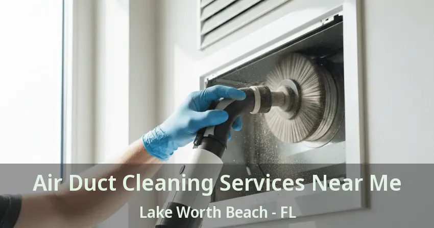 Air Duct Cleaning Services Near Me Lake Worth Beach - FL