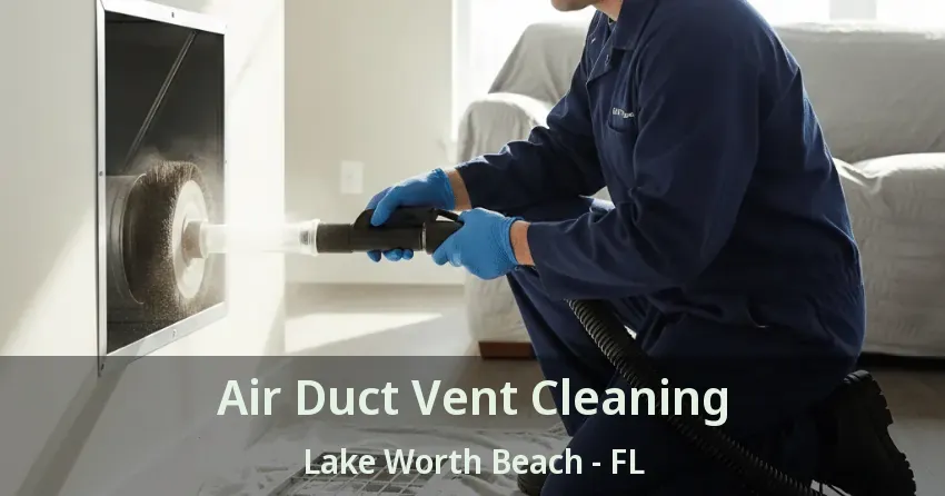 Air Duct Vent Cleaning Lake Worth Beach - FL Air Duct Vent Cleaning Lake Worth Beach - FL