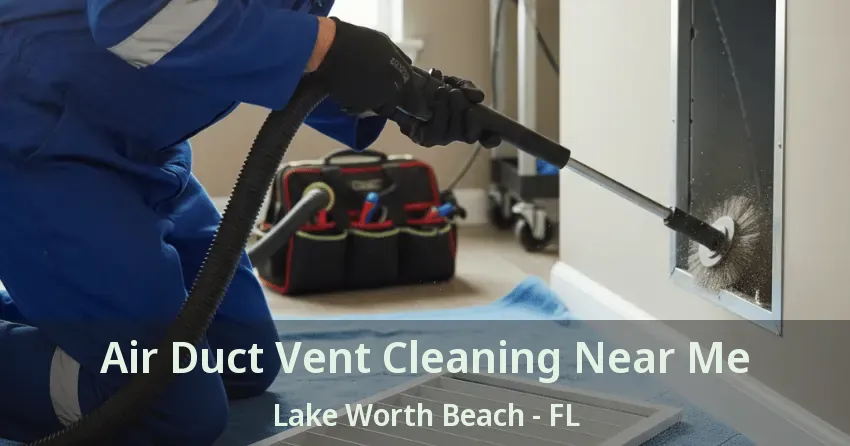 Air Duct Vent Cleaning Near Me Lake Worth Beach - FL Air Duct Vent Cleaning Near Me Lake Worth Beach - FL