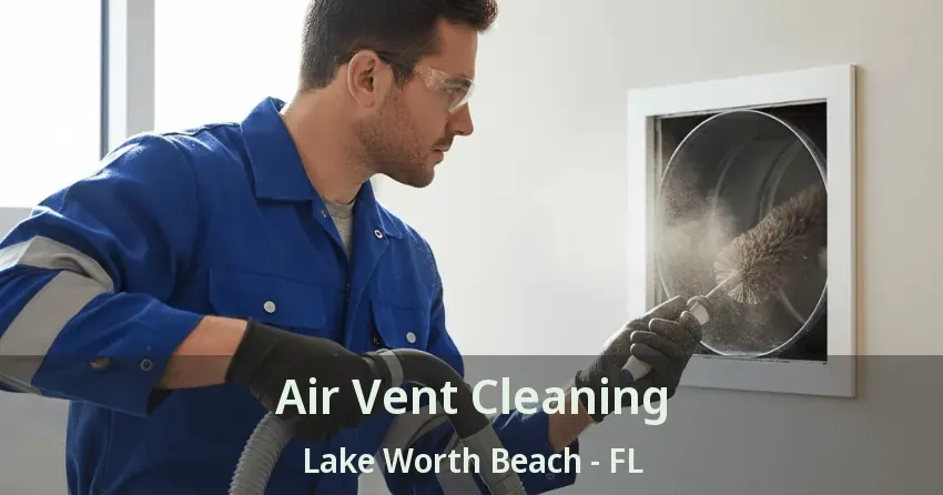 Air Vent Cleaning Lake Worth Beach - FL
