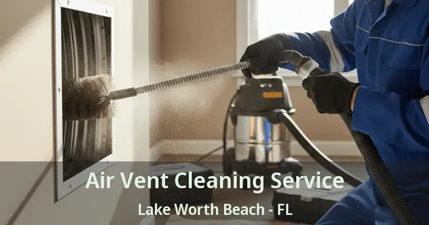 Air Vent Cleaning Service Lake Worth Beach - FL