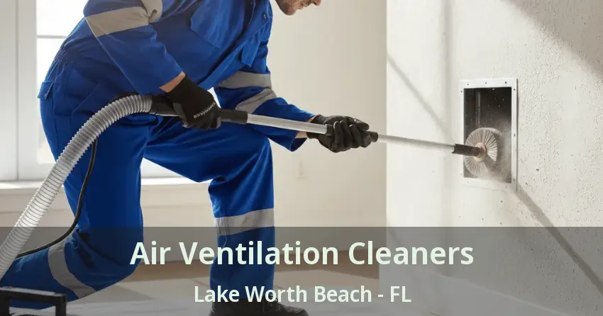Air Ventilation Cleaners Lake Worth Beach - FL