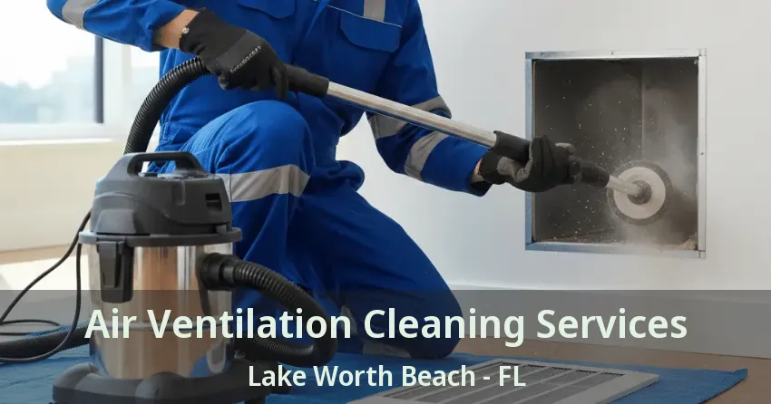 Air Ventilation Cleaning Services Lake Worth Beach - FL