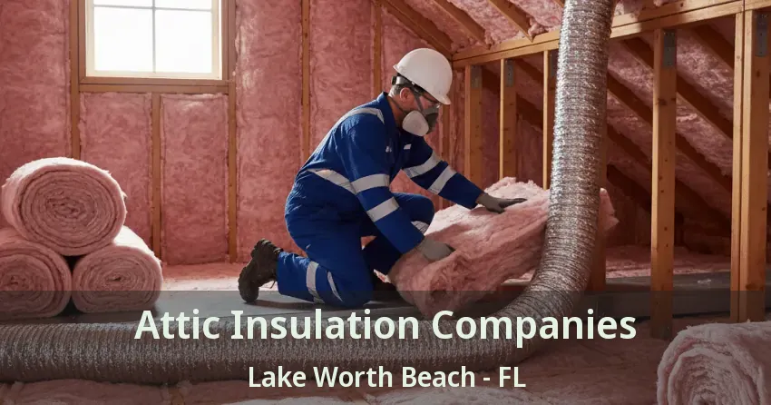 Attic Insulation Companies Lake Worth Beach - FL