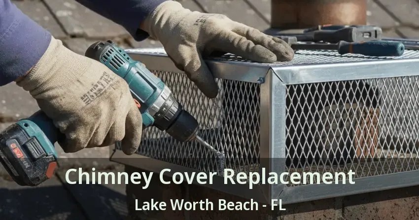Chimney Cover Replacement Lake Worth Beach - FL