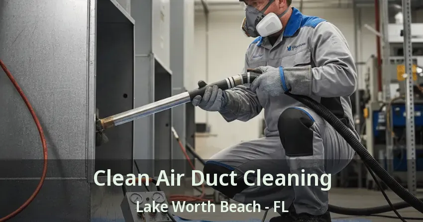 Clean Air Duct Cleaning Lake Worth Beach - FL