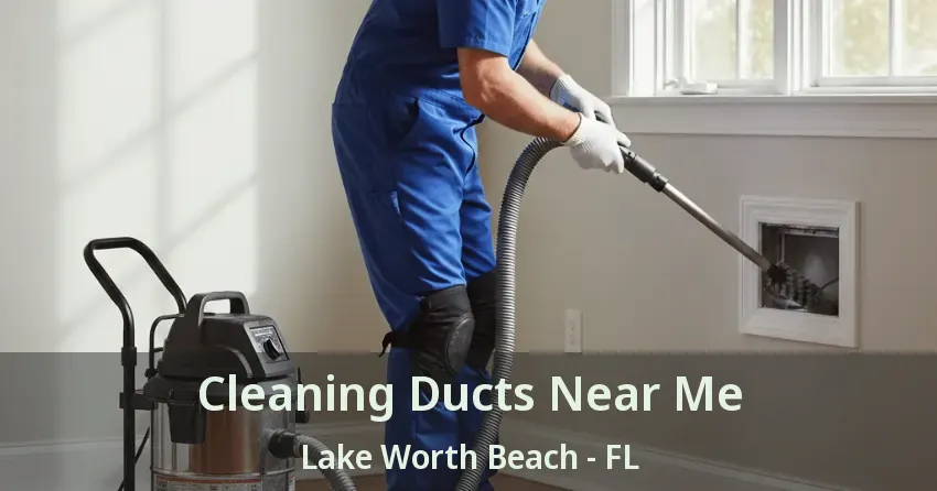 Cleaning Ducts Near Me Lake Worth Beach - FL Cleaning Ducts Near Me Lake Worth Beach - FL