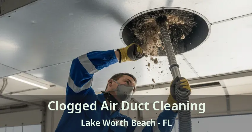 Clogged Air Duct Cleaning Lake Worth Beach - FL