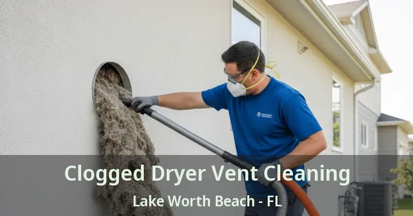 Clogged Dryer Vent Cleaning Lake Worth Beach - FL