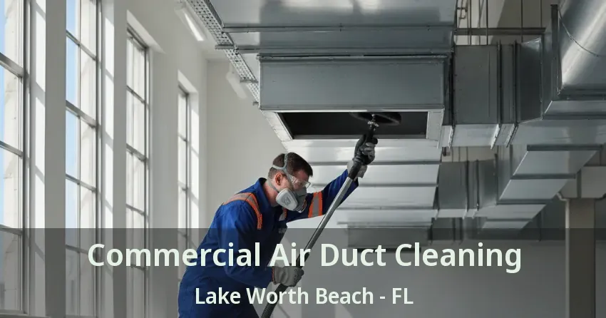 Commercial Air Duct Cleaning Lake Worth Beach - FL