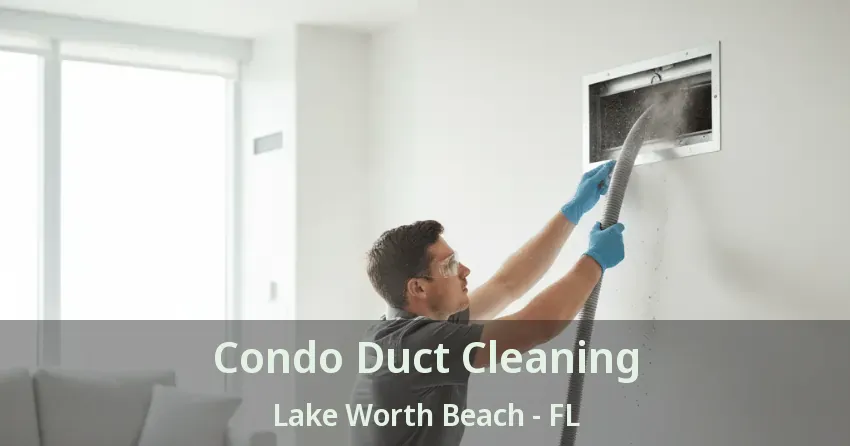 Condo Duct Cleaning Lake Worth Beach - FL