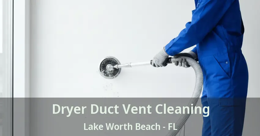 Dryer Duct Vent Cleaning Lake Worth Beach - FL Dryer Duct Vent Cleaning Lake Worth Beach - FL