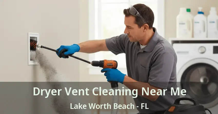 Dryer Vent Cleaning Near Me Lake Worth Beach - FL