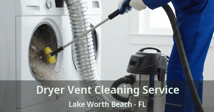 Dryer Vent Cleaning Service Lake Worth Beach - FL