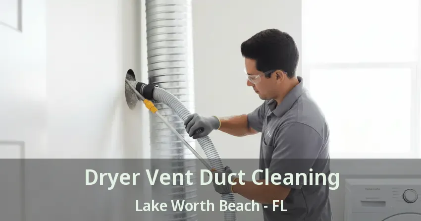 Dryer Vent Duct Cleaning Lake Worth Beach - FL