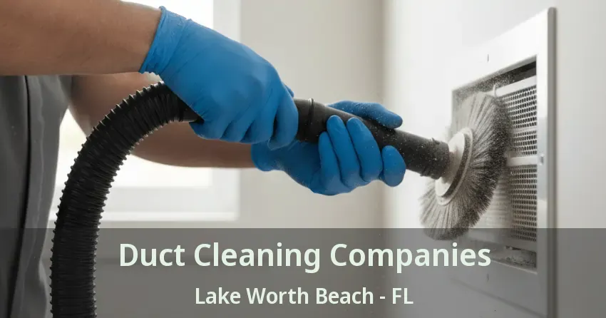 Duct Cleaning Companies Lake Worth Beach - FL