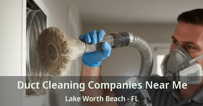 Duct Cleaning Companies Near Me Lake Worth Beach - FL