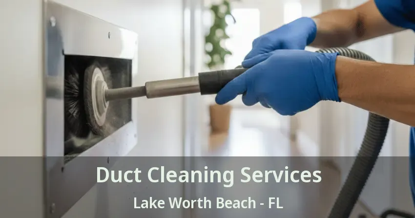 Duct Cleaning Services Lake Worth Beach - FL