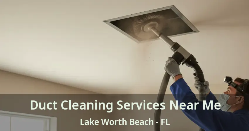 Duct Cleaning Services Near Me Lake Worth Beach - FL