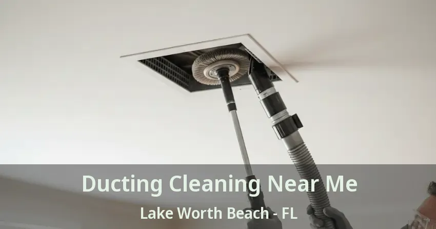 Ducting Cleaning Near Me Lake Worth Beach - FL
