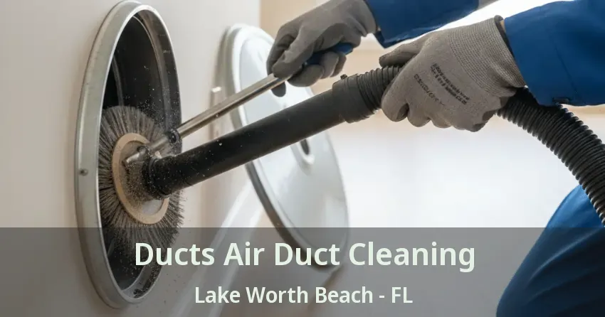 Ducts Air Duct Cleaning Lake Worth Beach - FL
