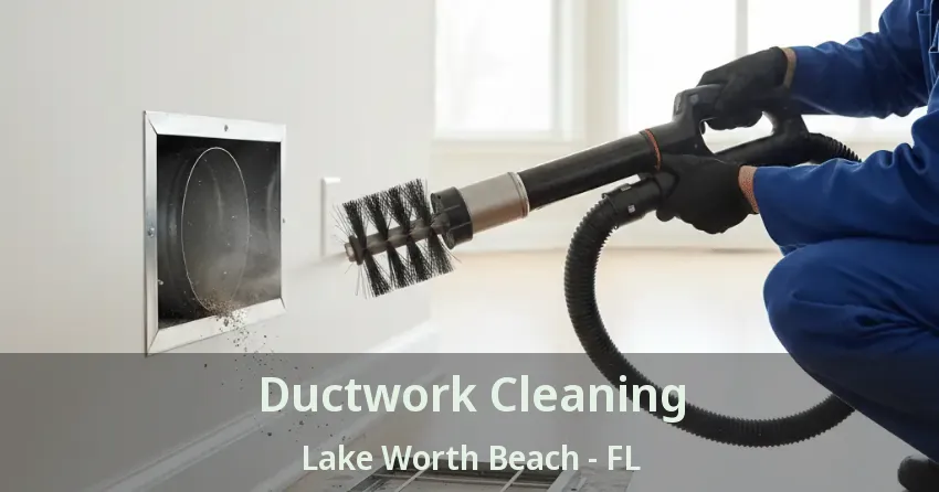 Ductwork Cleaning Lake Worth Beach - FL