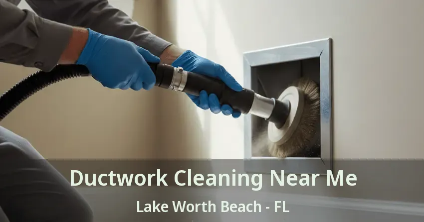 Ductwork Cleaning Near Me Lake Worth Beach - FL