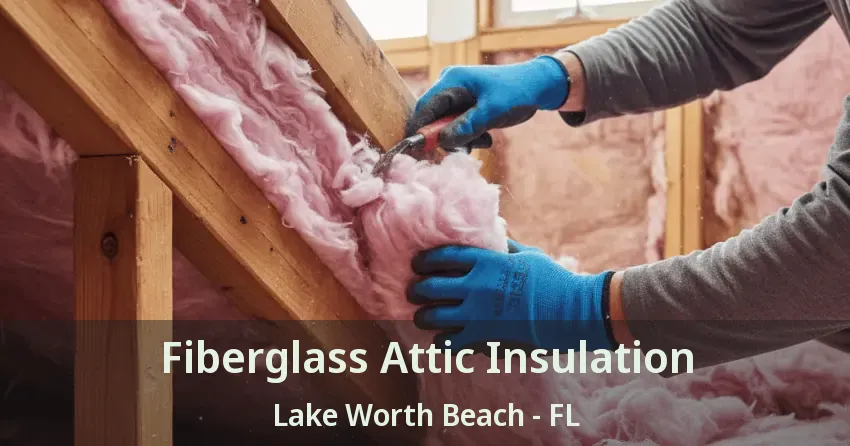 Fiberglass Attic Insulation Lake Worth Beach - FL