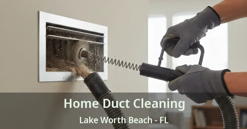 Home Duct Cleaning Lake Worth Beach - FL