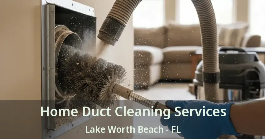 Home Duct Cleaning Services Lake Worth Beach - FL