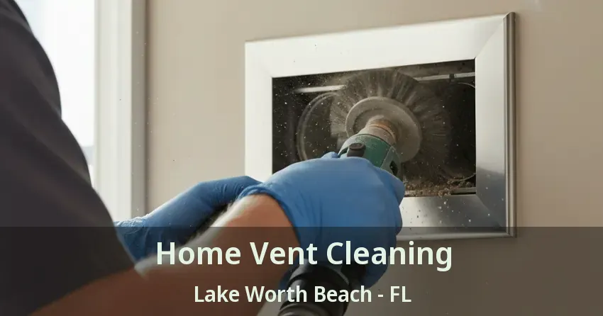 Home Vent Cleaning Lake Worth Beach - FL Home Vent Cleaning Lake Worth Beach - FL