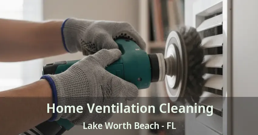 Home Ventilation Cleaning Lake Worth Beach - FL