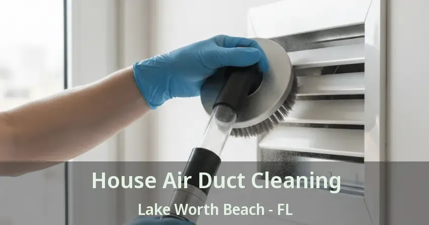 House Air Duct Cleaning Lake Worth Beach - FL