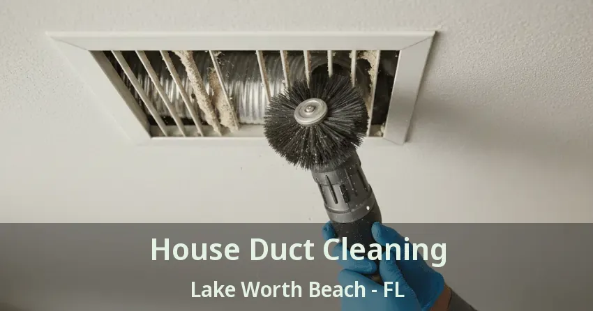 House Duct Cleaning Lake Worth Beach - FL