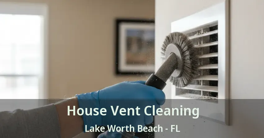 House Vent Cleaning Lake Worth Beach - FL
