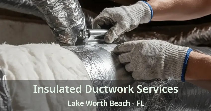 Insulated Ductwork Services Lake Worth Beach - FL