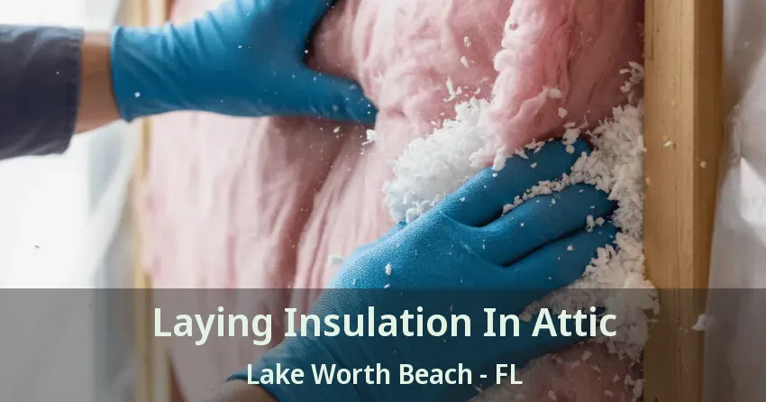 Laying Insulation In Attic Lake Worth Beach - FL
