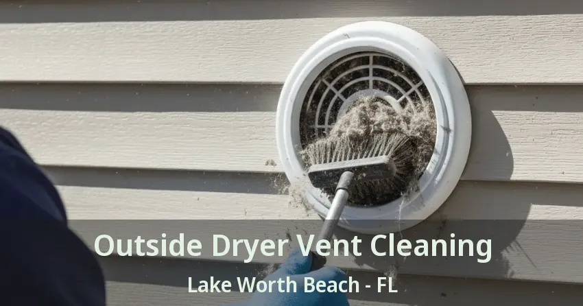 Outside Dryer Vent Cleaning Lake Worth Beach - FL Outside Dryer Vent Cleaning Lake Worth Beach - FL