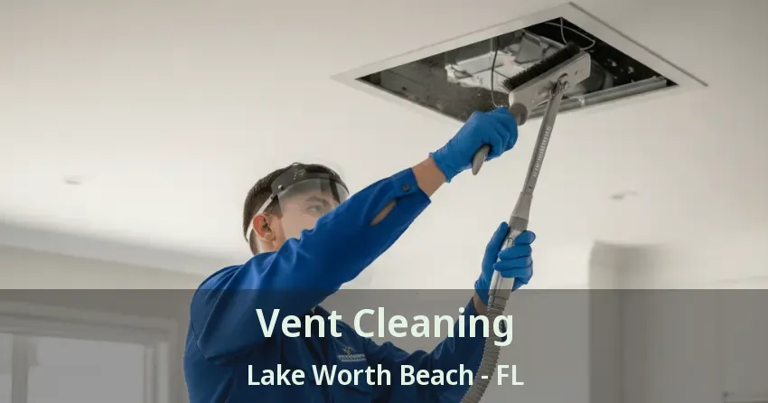 Vent Cleaning Lake Worth Beach - FL Vent Cleaning Lake Worth Beach - FL