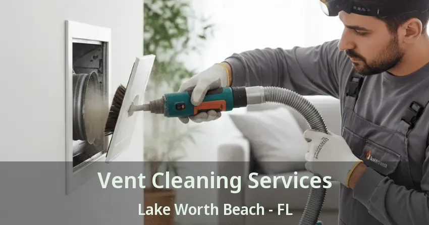 Vent Cleaning Services Lake Worth Beach - FL