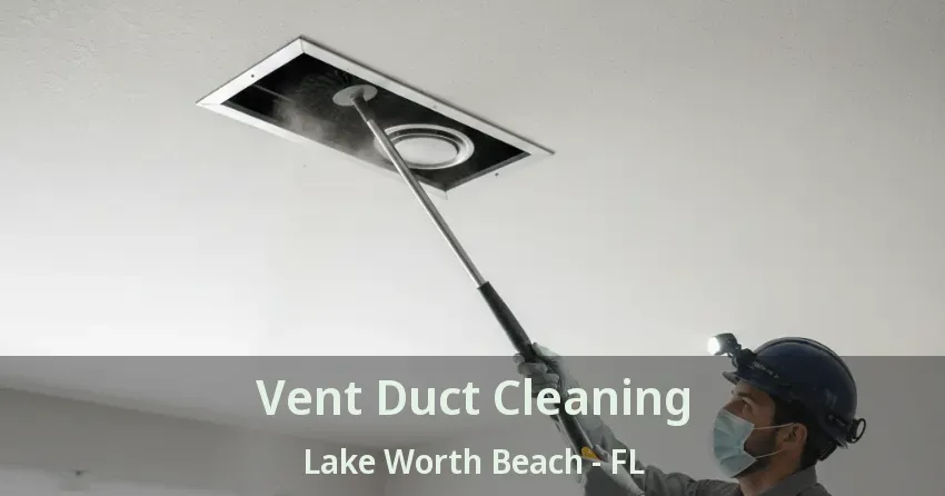 Vent Duct Cleaning Lake Worth Beach - FL