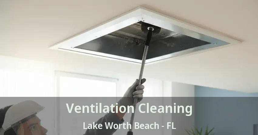 Ventilation Cleaning Lake Worth Beach - FL